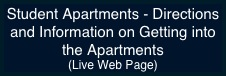Student Apartments - Directions and Information on Getting into the Apartments
(Live Web Page)