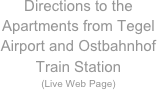 Directions to the Apartments from Tegel Airport and Ostbahnhof Train Station
(Live Web Page)