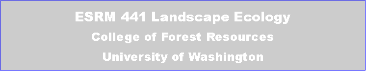 Text Box: ESRM 441 Landscape EcologyCollege of Forest ResourcesUniversity of Washington