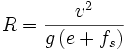 R = \frac{{v^2 }}{{g\left( {e + f_s } \right)}}
\,\!