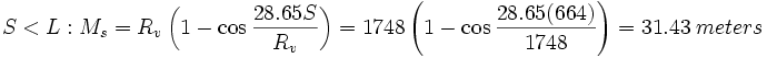 S < L: M_s = R_v\left( {1 - \cos \frac{{28.65S}}{R_v}} \right) = 1748\left( {1 - \cos \frac{{28.65(664)}}{1748}} \right) = 31.43\ meters
\,\!