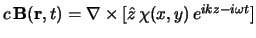 $
c \B(\r,t) =
\Grad \times [\hat z   \chi(x,y)   e^{i k z -i \omega t}]
$