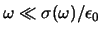 $\omega \ll \sigma(\omega)/\epsilon_0$