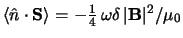 $
\langle \hat n \cdot \S \rangle
=
- \coeff 14   \omega \delta   \vert\B\vert^2/\mu_0
$