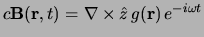 $c\B(\r,t) = \grad \times \hat z   g(\r)   e^{-i \omega t}$