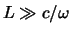 $L \gg c/\omega$