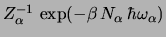 $
Z_\alpha^{-1}   \exp(-\beta   N_\alpha   \hbar \omega_\alpha)
$