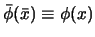 $\bar\phi(\bar x) \equiv \phi(x)$
