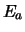 $E_a$