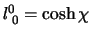 $
l^0_{\;0} = \cosh\chi
$