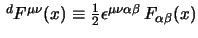 $
\,{}^d F^{\mu\nu}(x) \equiv \half \epsilon^{\mu\nu\alpha\beta} \,
F_{\alpha\beta}(x)
$