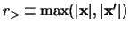$r_\gt \equiv \max(\vert\x\vert,\vert\x'\vert)$