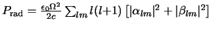 $
P_{\rm rad}
=
{\epsilon_0 \Omega^2 \over 2c}
\sum_{lm}
l(l{+}1)
\left[ \vert\alpha_{lm}\vert^2 + \vert\beta_{lm}\vert^2 \right]
$