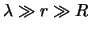 $\lambda \gg r \gg R$