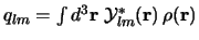 $
q_{lm} = \int d^3\r \; {\cal Y}_{lm}^*(\r)   \rho(\r)
$
