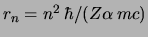 $r_n = n^2   \hbar / (Z \alpha   m c)$