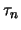 $\tau_n$