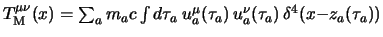 $
T^{\mu\nu}_{\rm M}(x)
=
\sum_a
m_a c \int d\tau_a \> u_a^\mu(\tau_a) \, u_a^\nu(\tau_a) \,
\delta^4(x{-}z_a(\tau_a))
$