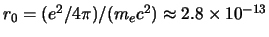 $r_0 = (e^2 / 4\pi)/ (m_e c^2) \approx 2.8 \times 10^{-13}$