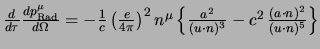 $
{d \over d\tau} {d p_{\rm Rad}^\mu \over d\Omega}
=
-{1\over c}
\left( e \...
...a^2 \over (u\cdot n)^3} -
c^2   {(a\cdot n)^2 \over (u\cdot n)^5}
\right\}
$