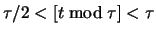 $\tau / 2 \lt [t \bmod \tau] \lt \tau$