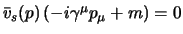 $\bar v_s(p)   (-i \gamma^\mu p_\mu + m) = 0$