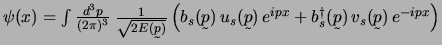 $
\psi(x) = \int {d^3p \over (2\pi)^3} \>
{1 \over \sqrt {2 E(\u p)}}
\left(
...
...u p)   u_s(\u p)   e^{ipx} +
b^@_s(\u p)   v_s(\u p)   e^{-ipx}
\right)
$