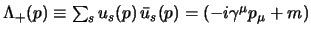 $\Lambda_+(p) \equiv \sum_s u_s(p) \bar u_s(p) = (-i \gamma^\mu p_\mu +m)$