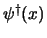 $\psi^@(x)$