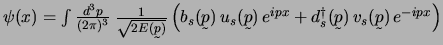 $
\psi(x) = \int {d^3p \over (2\pi)^3} \>
{1 \over \sqrt {2 E(\u p)}}
\left(
...
...u p)   u_s(\u p)   e^{ipx} +
d^@_s(\u p)   v_s(\u p)   e^{-ipx}
\right)
$