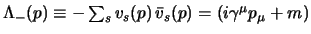 $\Lambda_-(p) \equiv -\sum_s v_s(p) \bar v_s(p) = (i \gamma^\mu p_\mu +m)$