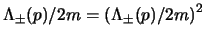 $\Lambda_\pm (p) / 2m = \left(\Lambda_\pm (p) / 2m \right)^2$