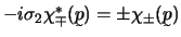 $-i \sigma_2 \chi_\mp^*(\u p) = \pm \chi_\pm(\u p)$