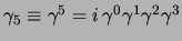 $\gamma_5 \equiv \gamma^5 = i   \gamma^0 \gamma^1 \gamma^2 \gamma^3$