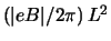 $(\vert e B\vert / 2 \pi)   L^2$