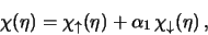 \begin{displaymath}
\chi (\eta) =
\chi_\uparrow (\eta) + \alpha_1   \chi_\downarrow (\eta)  ,
\end{displaymath}