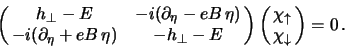 \begin{displaymath}
\pmatrix
{
h_\perp - E & -i (\partial_\eta - eB   \eta) ...
...matrix
{
\chi_\uparrow \cr
\chi_\downarrow \cr
}
= 0  .
\end{displaymath}