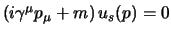 $(i \gamma^\mu p_\mu + m)   u_s (p) = 0$