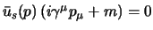 $\bar u_s(p)   (i \gamma^\mu p_\mu + m) = 0$