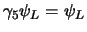 $\gamma_5 \psi_L = \psi_L$