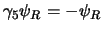 $\gamma_5 \psi_R = -\psi_R$