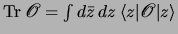 ${\rm Tr}\> {\scr O} = \int d\bar z \, dz \> <z\vert {\scr O} \vert z>$