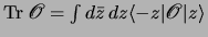 ${\rm Tr}\> {\scr O} = \int d\bar z \, dz <{-}z\vert {\scr O} \vert z>$